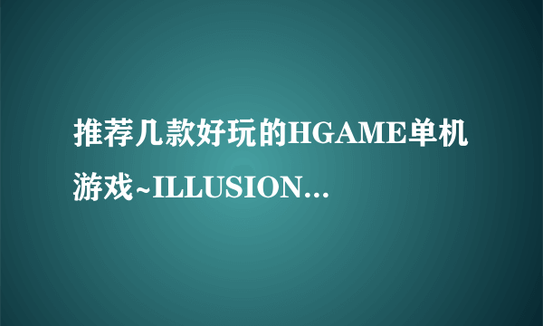 推荐几款好玩的HGAME单机游戏~ILLUSION的就不要了~