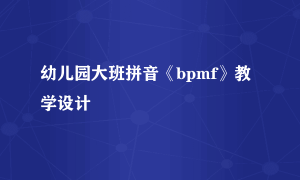 幼儿园大班拼音《bpmf》教学设计