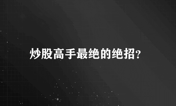 炒股高手最绝的绝招？