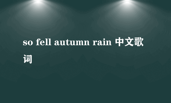 so fell autumn rain 中文歌词