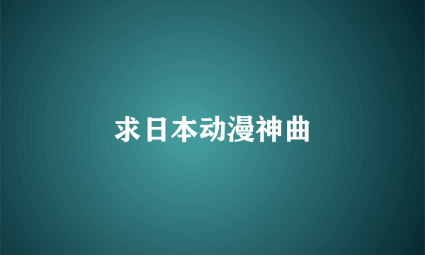 求日本动漫神曲