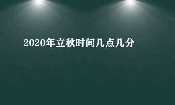 2020年立秋时间几点几分