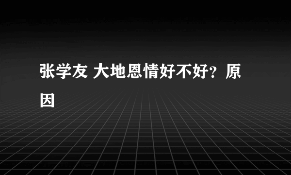 张学友 大地恩情好不好？原因