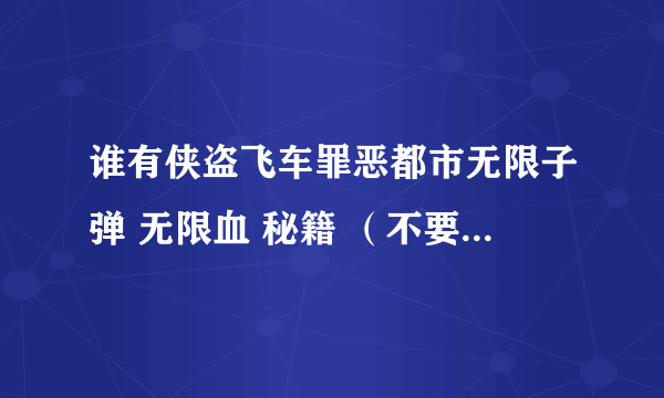 谁有侠盗飞车罪恶都市无限子弹 无限血 秘籍 （不要和我说去用什么修改器）