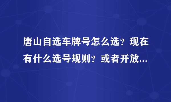 唐山自选车牌号怎么选？现在有什么选号规则？或者开放哪个号段？求助2012年新上号的车主们。。。