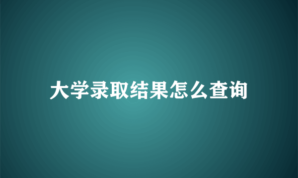 大学录取结果怎么查询