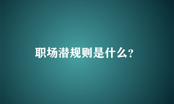 职场潜规则是什么？