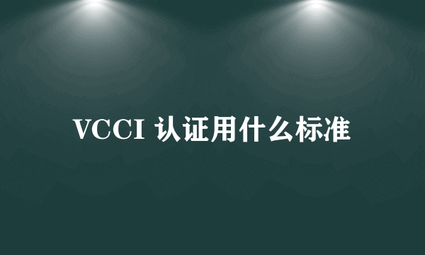 VCCI 认证用什么标准