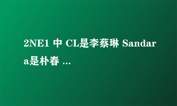 2NE1 中 CL是李蔡琳 Sandara是朴春 Dara是谁 Minzy是孔敏智 Bom又是她们四个中哪个人的名儿