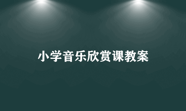 小学音乐欣赏课教案