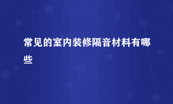 常见的室内装修隔音材料有哪些