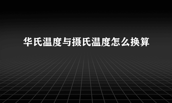 华氏温度与摄氏温度怎么换算