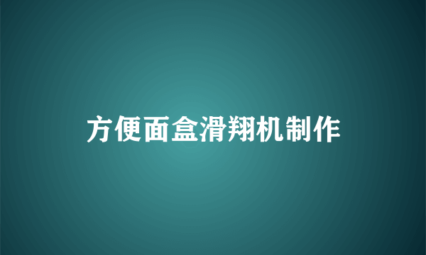 方便面盒滑翔机制作