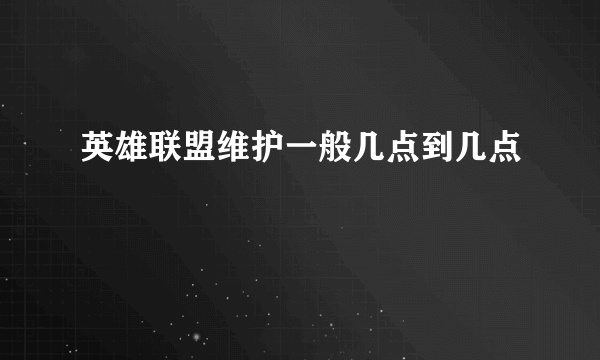 英雄联盟维护一般几点到几点