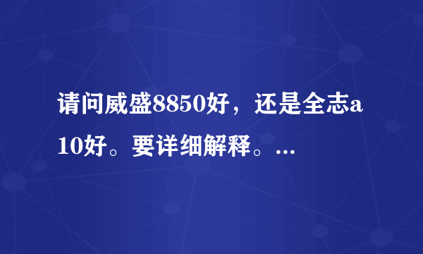 请问威盛8850好，还是全志a10好。要详细解释。各有什么优缺点。