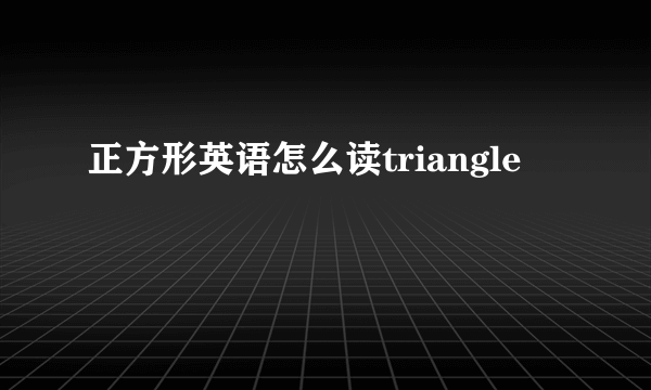 正方形英语怎么读triangle