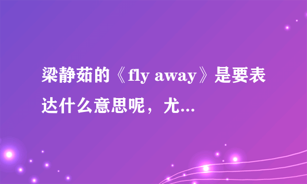 梁静茹的《fly away》是要表达什么意思呢，尤其一个女生发给一个男生？