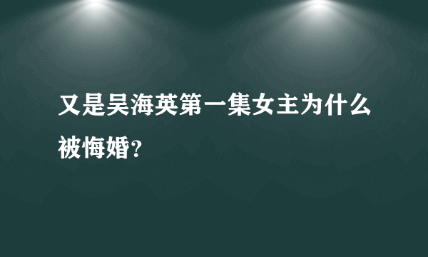 又是吴海英第一集女主为什么被悔婚？