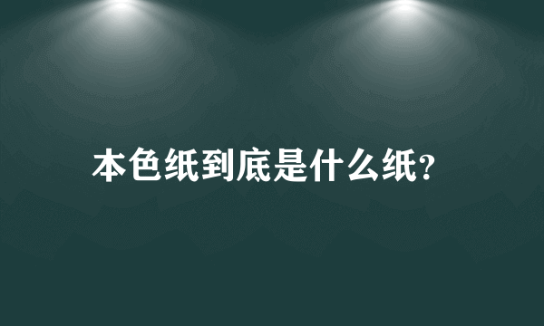 本色纸到底是什么纸？