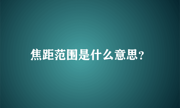 焦距范围是什么意思？