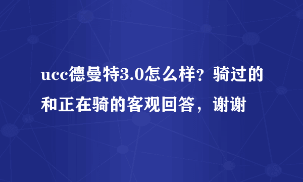 ucc德曼特3.0怎么样？骑过的和正在骑的客观回答，谢谢