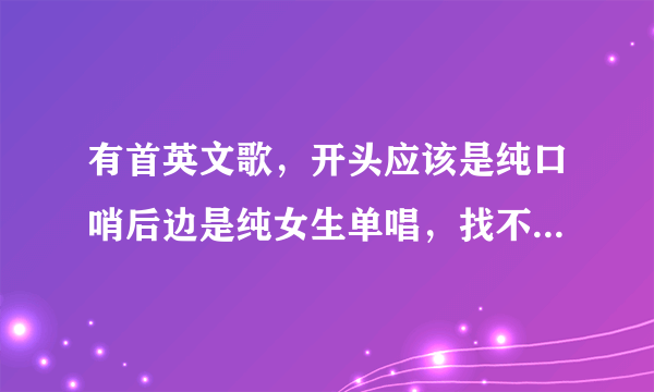 有首英文歌，开头应该是纯口哨后边是纯女生单唱，找不到这首歌了