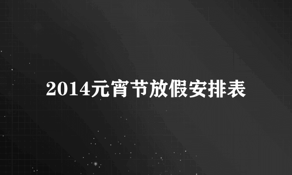 2014元宵节放假安排表