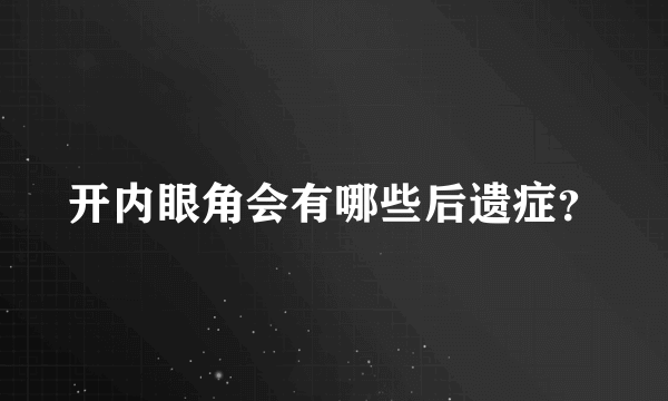 开内眼角会有哪些后遗症？