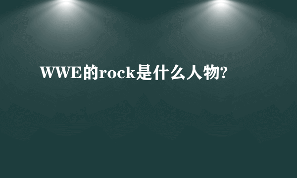 WWE的rock是什么人物?