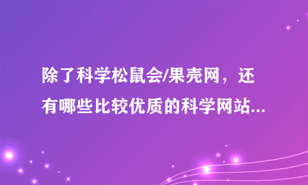 除了科学松鼠会/果壳网，还有哪些比较优质的科学网站或者博客？