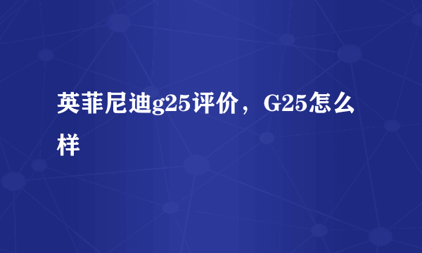 英菲尼迪g25评价，G25怎么样