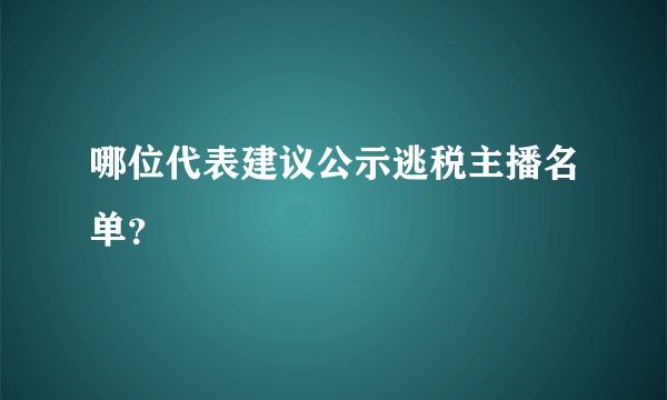 哪位代表建议公示逃税主播名单？