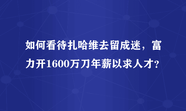 如何看待扎哈维去留成迷，富力开1600万刀年薪以求人才？