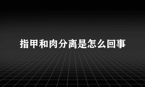 指甲和肉分离是怎么回事