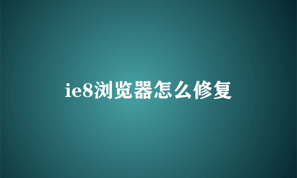 ie8浏览器怎么修复