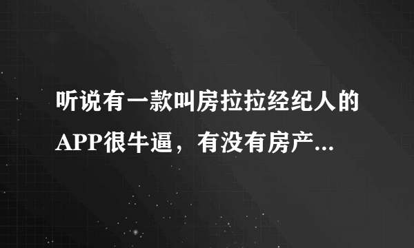 听说有一款叫房拉拉经纪人的APP很牛逼，有没有房产大佬用过来说说感受啊！