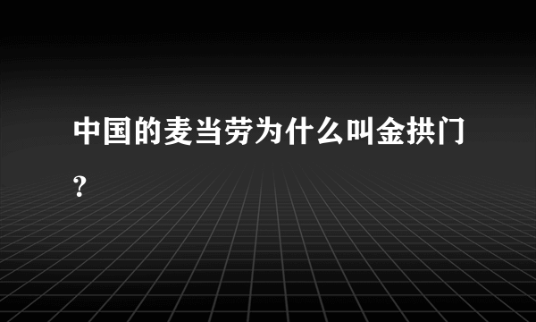 中国的麦当劳为什么叫金拱门？