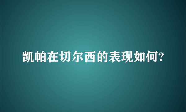 凯帕在切尔西的表现如何?