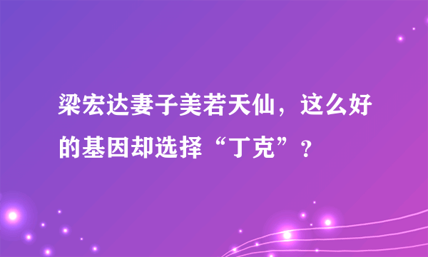 梁宏达妻子美若天仙，这么好的基因却选择“丁克”？