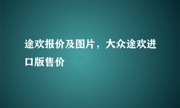 途欢报价及图片，大众途欢进口版售价