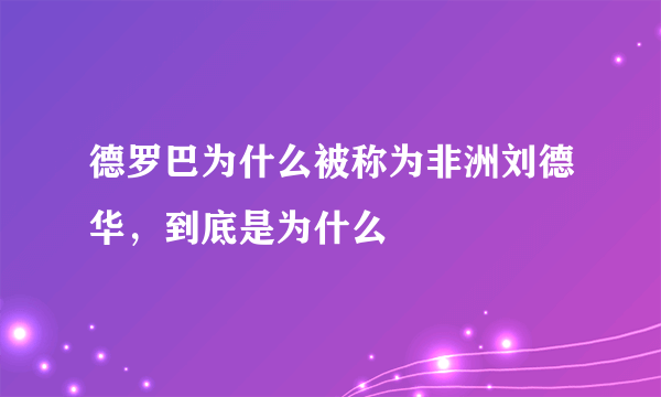 德罗巴为什么被称为非洲刘德华，到底是为什么