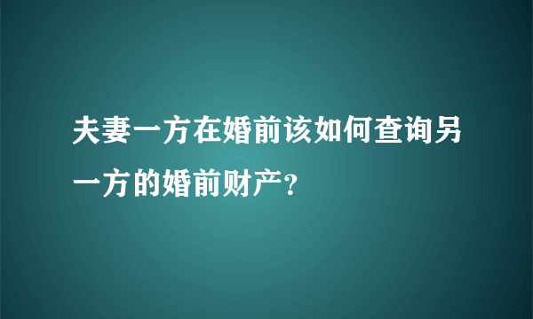 夫妻一方在婚前该如何查询另一方的婚前财产？