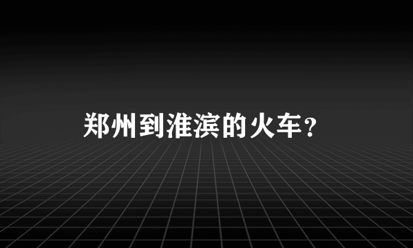 郑州到淮滨的火车？