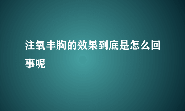 注氧丰胸的效果到底是怎么回事呢