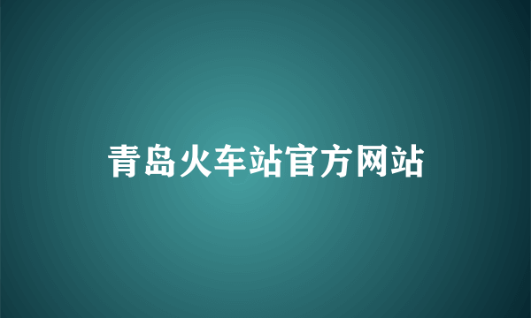 青岛火车站官方网站