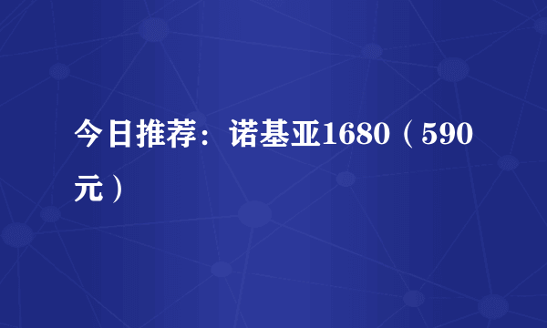 今日推荐：诺基亚1680（590元）