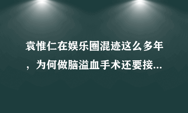 袁惟仁在娱乐圈混迹这么多年，为何做脑溢血手术还要接受捐款？