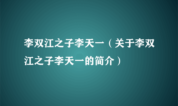 李双江之子李天一（关于李双江之子李天一的简介）