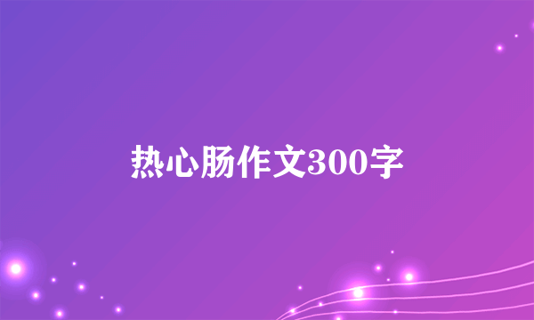 热心肠作文300字