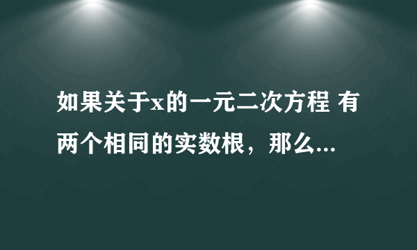 如果关于x的一元二次方程 有两个相同的实数根，那么k的值是_____.